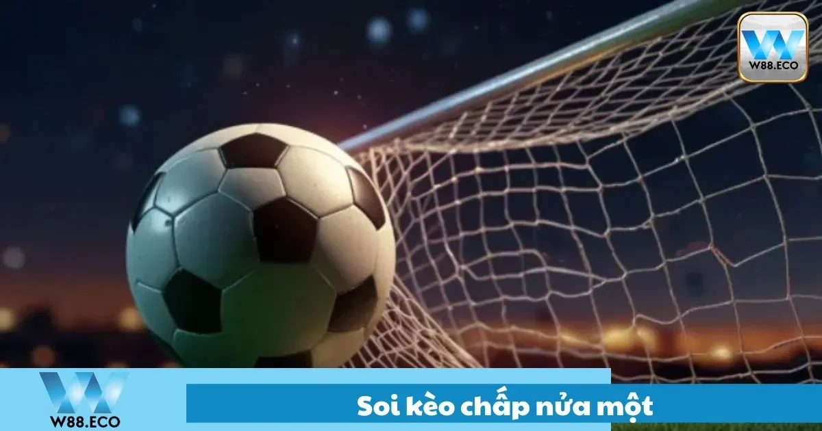 Soi Kèo Chấp Nửa Một Tại W88 – Tình Huống Dễ Thắng 1 Soi kèo chấp nửa một chi tiết