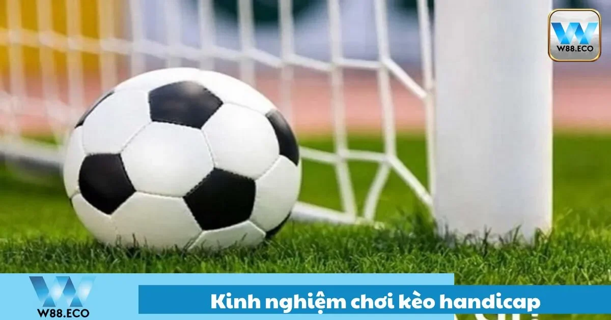 Kinh Nghiệm Chơi Kèo Handicap Hiệu Quả Nhất Tại W88? 1 Kinh nghiệm chơi kèo handicap quý báu