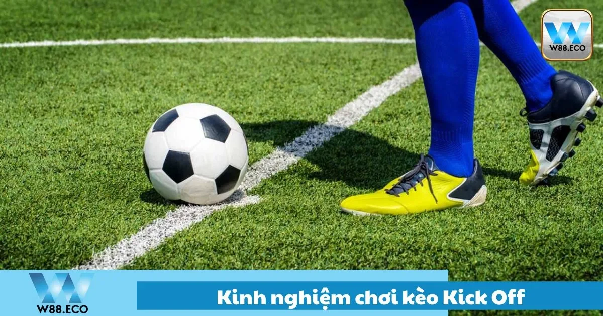 Kinh Nghiệm Chơi Kèo Kick Off Cho Người Mới Bắt Đầu Chơi 1 Kinh nghiệm chơi kèo kick off cho người mới