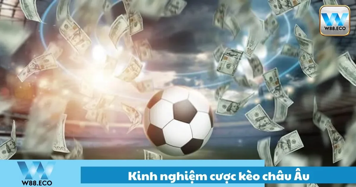 Kinh Nghiệm Cược Kèo Châu Âu W88 – Ăn Chắc, Thắng Chắc 1 Kinh nghiệm cược kèo Châu Âu