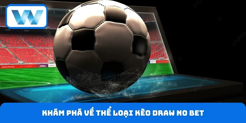 Kèo Draw No Bet - Bí Kíp Hay Cá Cược Chuẩn Nhất 2026 2 Khám phá về thể loại kèo Draw No Bet