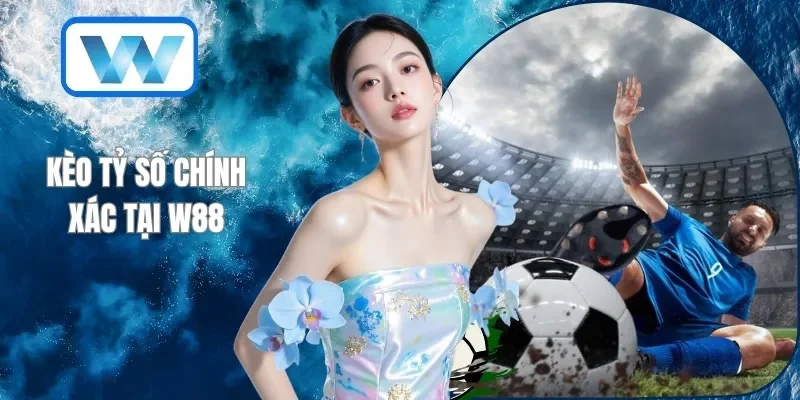 Kèo tỷ số chính xác tại W88