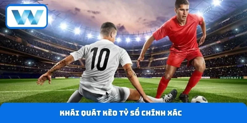 Khái quát kèo tỷ số chính xác