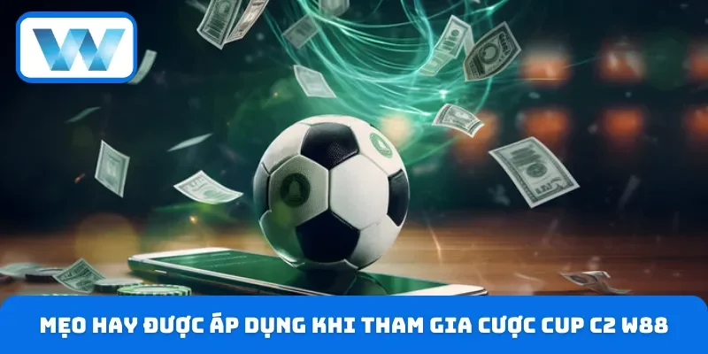 Review chiến thuật bất bại khi tham gia cá độ Cup C2