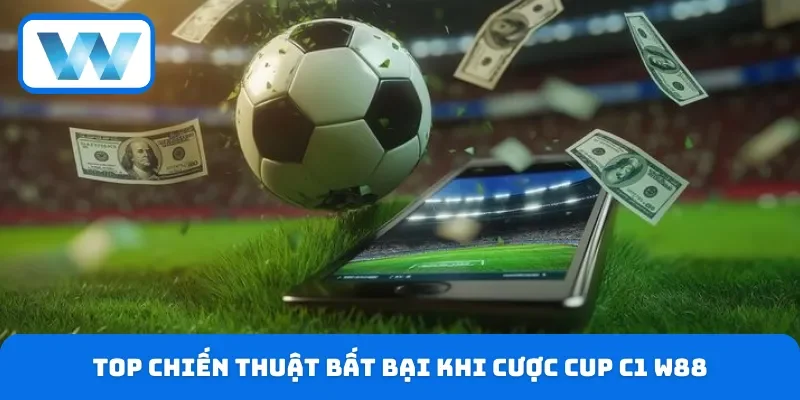 Tổng hợp chiến thuật bất bại khi soi kèo Cup C1